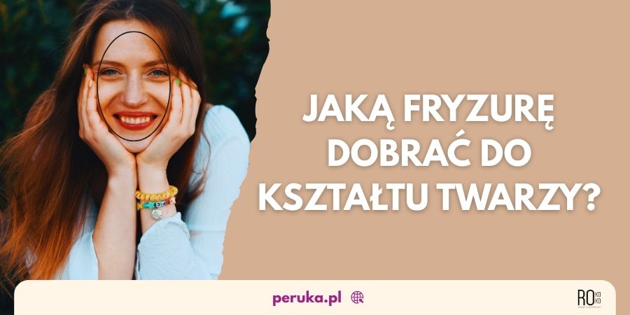 Jaka fryzurę wybrać przy zakupie peruki? Jaka pasuje do kształtu twarzy?